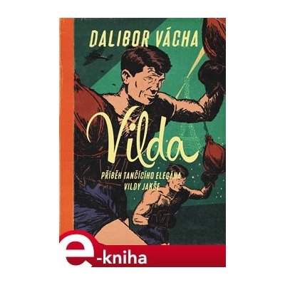 Vilda. Příběh tančícího elegána Vildy Jakše - Dalibor Vácha