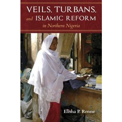 Veils, Turbans, and Islamic Reform in Northern Nigeria Renne Elisha P.Paperback