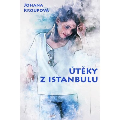 Útěky z Istanbulu - Johana Kroupová