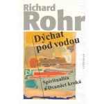 Dýchat pod vodou - Spiritualita a Dvanáct kroků - Richard Rohr – Hledejceny.cz