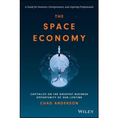 Space Economy: Capitalize on the Greatest Busi ness Opportunity of Our Lifetime