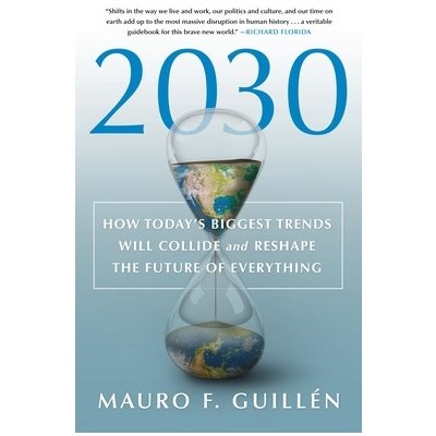 2030: How Today's Biggest Trends Will Collide and Reshape the Future of Everything Guillen Mauro F.Pevná vazba