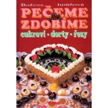 Pečeme zdobíme -- cukroví-dorty-řezy - Božena Juráňová, Vladimír Doležal, Miloslav Martenek