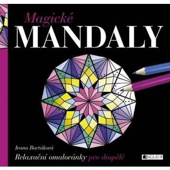 Magické MANDALY Relaxační omalovánky pro dospělé Bartáková Ivana