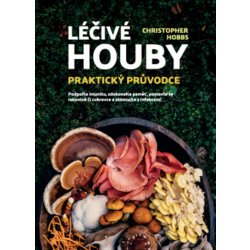 Léčivé houby – Praktický průvodce - HOBBS Christopher