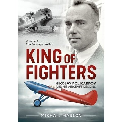 King of Fighters -- Nikolay Polikarpov and His Aircraft Designs: Volume 2 - The Monoplane Era - Maslov Mikhail – Zboží Mobilmania