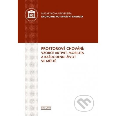 Prostorové chování: vzorce aktivit, mobilita a každodenní život ve městě - Bohumil Frantál, Jaroslav Maryáš, Jakub Jaňura, Pavel Klapka, Josef Kunc, Eva Nováková, Robert Osman, Tadeusz Siwek, Zdeněk S