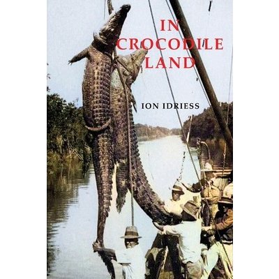 In Crocodile Land: Wandering in Northern Australia Idriess IonPaperback