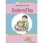 Narodila sa nám Dobruľka - Gabriela Spustová Izakovičová – Hledejceny.cz
