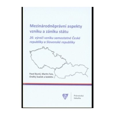 Mezinárodněprávní aspekty vzniku a zániku státu 20. výročí vzniku samostatné České republiky a Slovenské republiky - Bureš Pavel – Hledejceny.cz