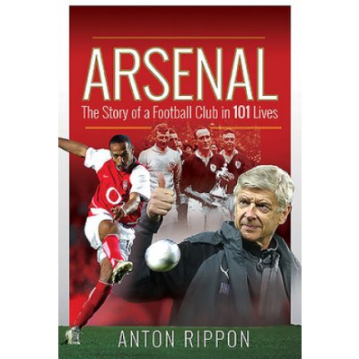 Arsenal: The Story of a Football Club in 101 Lives - Rippon Anton – Zboží Dáma