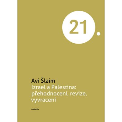 Izrael a Palestina: přehodnocení, revize, vyvracení - Avi Šlaim – Hledejceny.cz