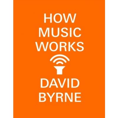 How Music Works Byrne DavidPaperback – Hledejceny.cz