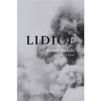 Lidice. Zrození symbolu - Vojtěch Kyncl