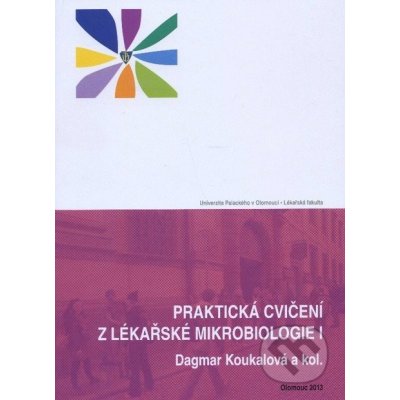 Praktická cvičení z lékařské mikrobiologie I. - Dagmar Koukalová a kolektív