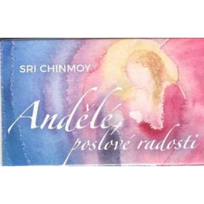 Andělé, poslové radosti - Sri Chinmoy – Hledejceny.cz