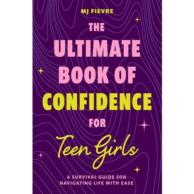 The Ultimate Book of Confidence for Teen Girls: A Survival Guide for Navigating Life with Ease Ages 13-18 Book on Confidence, Self Help Teenage Gir Fievre M. J.Paperback – Zboží Mobilmania