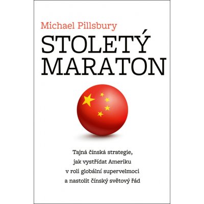 Stoletý maraton - Tajná čínská strategie, jak vystřídat Ameriku v roli globální supervelmoci a nastolit čínský světový řád - Pillsbury Michael