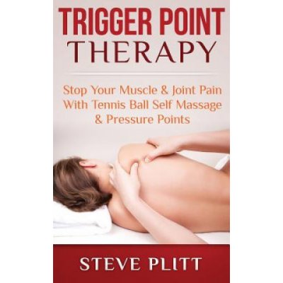 Trigger Point Therapy: Stop Your Muscle & Joint Pain with Tennis Ball Self Massage & Pressure Points – Zbozi.Blesk.cz