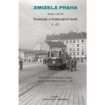 Tramvaje a tramvajové tratě, 4. díl. Zmizelá Praha - Pavel Fojtík