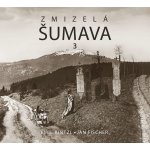 Zmizelá Šumava 3 - Jan Fischer – Hledejceny.cz
