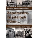 Kniha Zapomeňte, že jste byli lidmi - Nacistické koncentrační tábory-symbol barbarství: Nacistické koncentrační tábory - symbol barbarství - Moulis Miloslav, Cílek Roman