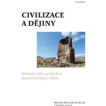 Civilizace a dějiny. Historie světa pohledem dvaceti českých vědců Martin Kovář, Miroslav Bárta, kol. Academia