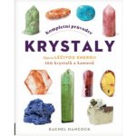 Kompletní průvodce krystaly - Objevte léčivou energii, 100 krystalů a kamenů – Hledejceny.cz