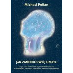 Jak zmienić swój umysł?. Czego nowe badania nad psychodelikami uczą nas o świadomości, umieraniu, uzależnieniu, depresji i transcendencji – Hledejceny.cz