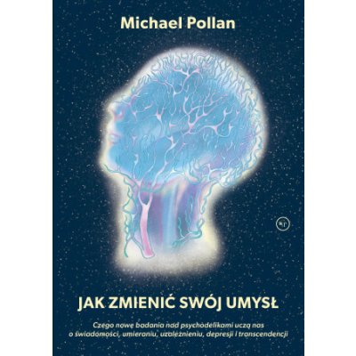 Jak zmienić swój umysł?. Czego nowe badania nad psychodelikami uczą nas o świadomości, umieraniu, uzależnieniu, depresji i transcendencji – Hledejceny.cz