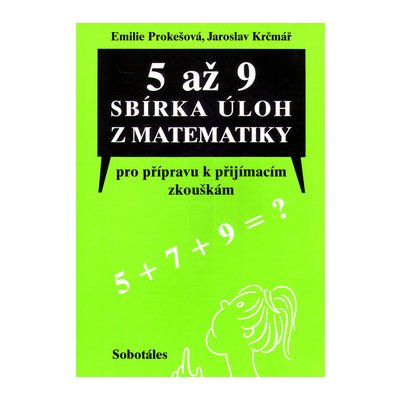 5 až 9 Sbírka úloh z matematiky pro přípravu k přijímacím zkouškám Prokešová Em