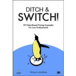 Ditch & Switch: 50 Value-Based Pricing Examples for Law Professionals - Shaun Jardine – Hledejceny.cz