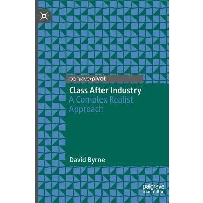 Class After Industry: A Complex Realist Approach Byrne DavidPevná vazba – Hledejceny.cz