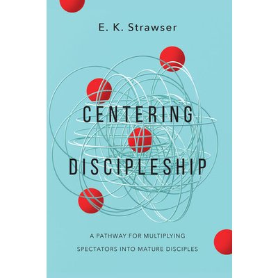 Centering Discipleship: A Pathway for Multiplying Spectators Into Mature Disciples Strawser E. K.Paperback – Hledejceny.cz