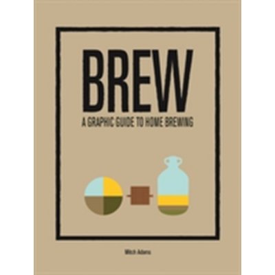 BREW: A Graphic Guide to Home Brewing 4-Lett... Mitchel Adams – Zbozi.Blesk.cz