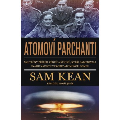 Kean Sam - Atomoví parchanti -- Skutečný příběh vědců a špionů, kteří sabotovali snahu nacistů vyrobit atomovou bombu