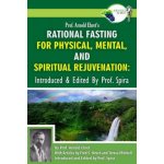 Prof. Arnold Ehret's Rational Fasting for Physical, Mental and Spiritual Rejuvenation: Introduced and Edited by Prof. Spira – Hledejceny.cz