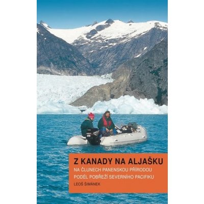 Z Kanady na Aljašku - Na člunech panenskou přírodou podél pobřeží Severního Pacifiku - Leoš Šimánek – Zboží Mobilmania