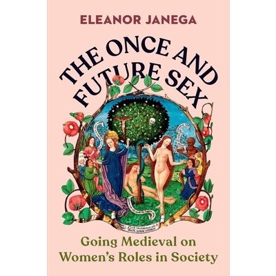The Once and Future Sex: Going Medieval on Women's Roles in Society Janega EleanorPevná vazba – Zbozi.Blesk.cz