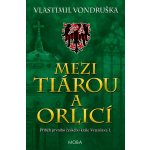 Mezi tiárou a orlicí - Příběh prvního českého krále Vratislava I., 5. vydání - Vlastimil Vondruška – Hledejceny.cz