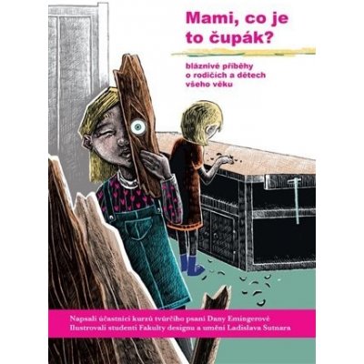 Mami, co je to čupák? - Bláznivé příběhy o rodičích a dětech všeho věku - Dana Emingerová – Hledejceny.cz