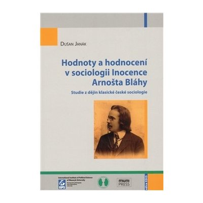 Hodnoty a hodnocení v sociologii Inocence Arnošta Bláhy -- Studie z dějin klasické české sociologie - Janák Dušan