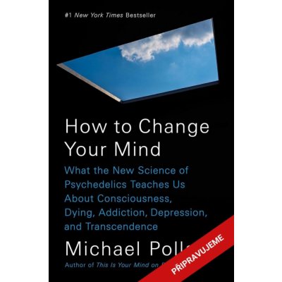 Jak se mění vědomí - Co nás moderní věda o psychedelikách učí o vědomí, umírání, závislosti, depresi a transcendenci - Michael Pollan – Hledejceny.cz