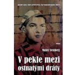 V pekle mezi ostnatými dráty - Zpověď muže, který přežil hrůzy čtyř koncentračních táborů – Hledejceny.cz