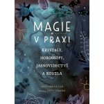 Magie v praxi - Krystaly, horoskopy, jasnovidectví a kouzla - Van De Car Nikki – Hledejceny.cz