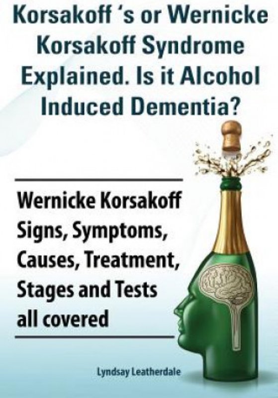 Korsakoff s or Wernicke Korsakoff Syndrome Explained. Is it Alchohol ...