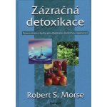 Zázračná detoxikace -- Syrová strava a bylinky pro dokonalou buněčnou regenerci - Robert S. Morse – Sleviste.cz