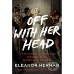 Off with Her Head: Three Thousand Years of Demonizing Women in Power Herman EleanorPaperback – Hledejceny.cz