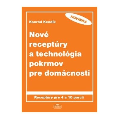 Nové receptúry a technológia pokrmov pre domácnosti - Konrád Kendík – Hledejceny.cz