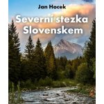 Severní stezka Slovenskem: Od Hrčavy po Kremenec - Jan Hocek – Zboží Dáma